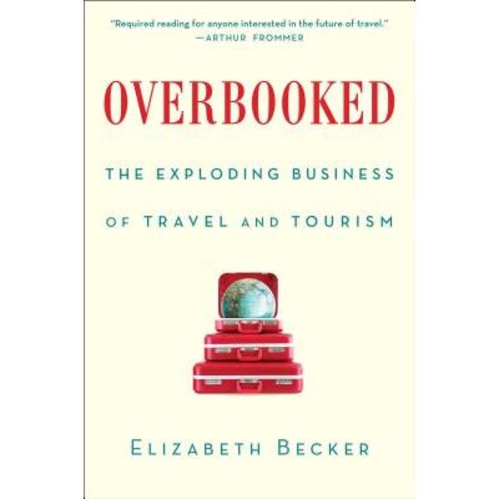Overbooked: The Exploding Business of Travel and Tourism -- Elizabeth Becker